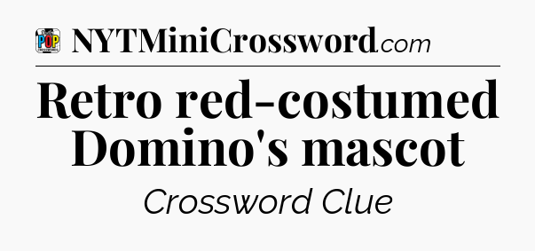 Retro red-costumed Domino's mascot Crossword Clue