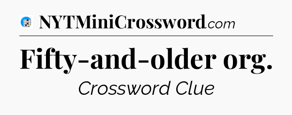 Fifty-and-older org Crossword Clue