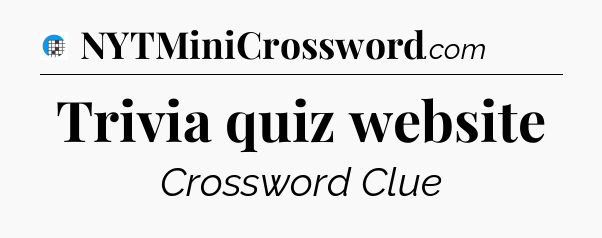 Trivia quiz website Crossword Clue