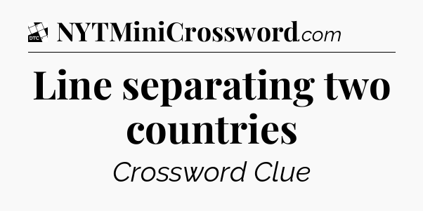 Line separating two countries - Daily Themed Classic Crossword