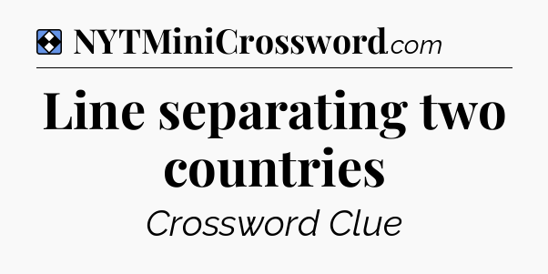Solution: Line separating two countries - NYT Mini Crossword