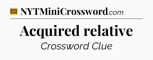 Acquired relative - Eugene Sheffer Crossword