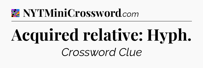Acquired relative: Hyph Crossword Clue