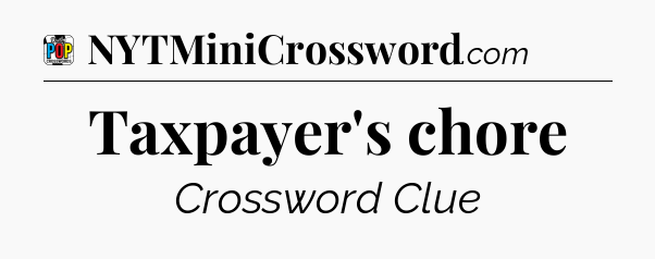 Taxpayer's chore Crossword Clue