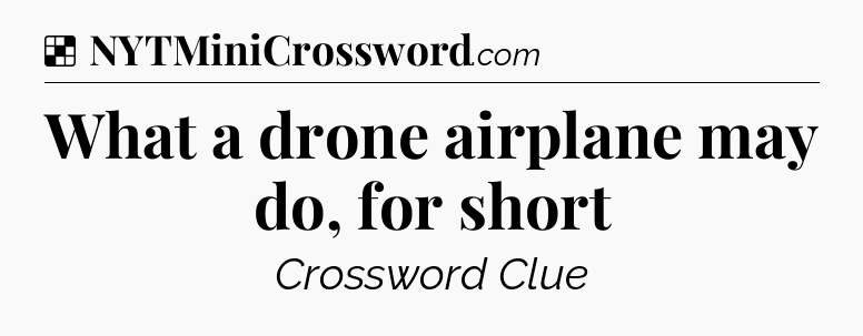 Solution: What a drone airplane may do, for short - NYT Crossword