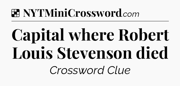 Solution: Capital where Robert Louis Stevenson died - NYT Crossword