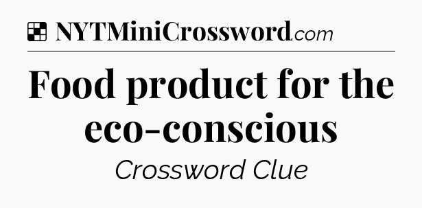Solution: Food product for the eco-conscious - NYT Crossword