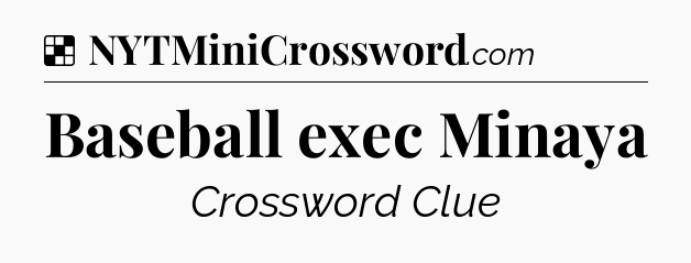 Solution: Baseball exec Minaya - NYT Crossword