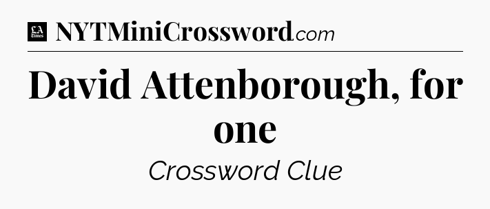 David Attenborough, for one - LA Times Crossword