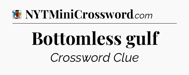 Bottomless gulf Crossword Clue