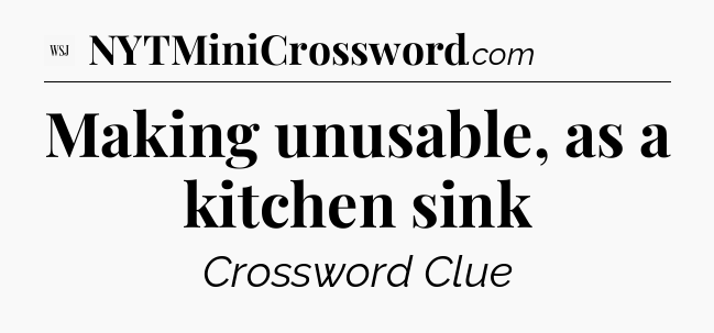 Making unusable, as a kitchen sink - WSJ Crossword