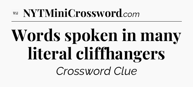 Words spoken in many literal cliffhangers - WSJ Crossword