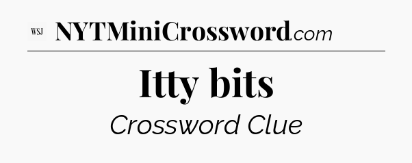 Itty bits - WSJ Crossword