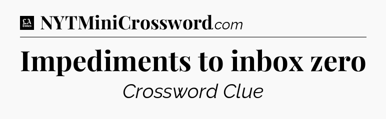 Impediments to inbox zero - LA Times Crossword