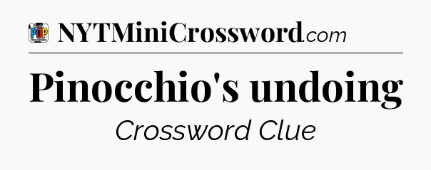 Pinocchio's undoing Crossword Clue