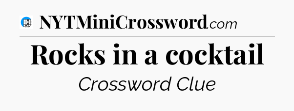 Rocks in a cocktail Crossword Clue