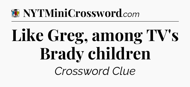 Like Greg, among TV's Brady children Crossword Clue