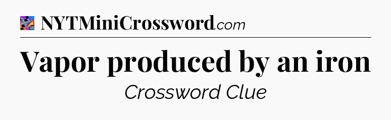 Vapor produced by an iron Crossword Clue