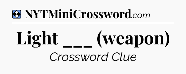 Solution: Light ___ (weapon) - NYT Mini Crossword