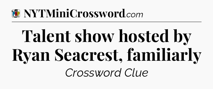 Talent show hosted by Ryan Seacrest, familiarly Crossword Clue