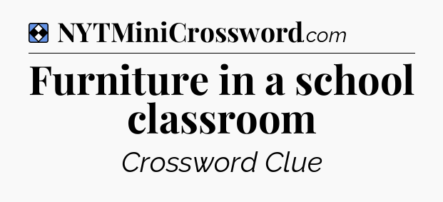 Solution: Furniture in a school classroom - NYT Mini Crossword