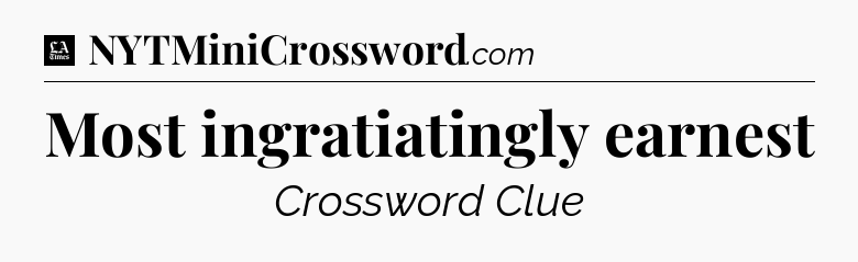 Most ingratiatingly earnest - LA Times Crossword