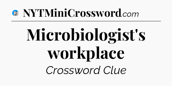Microbiologist's workplace Crossword Clue
