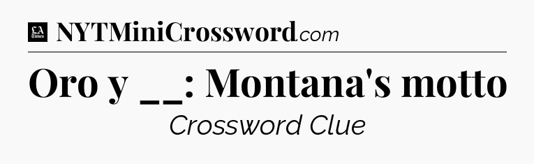 Oro y __: Montana's motto - LA Times Crossword