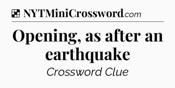 Solution: Opening, as after an earthquake - NYT Crossword