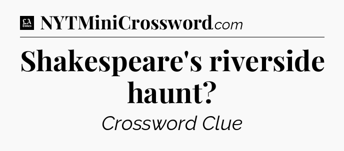 Shakespeare's riverside haunt - LA Times Crossword