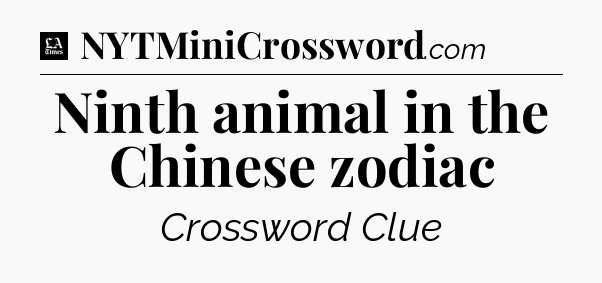 Ninth animal in the Chinese zodiac - LA Times Crossword