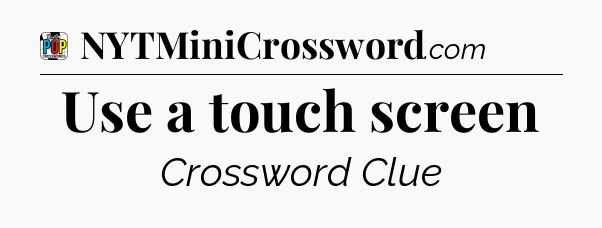 Use a touch screen Crossword Clue