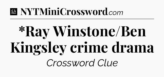 *Ray Winstone/Ben Kingsley crime drama - LA Times Crossword