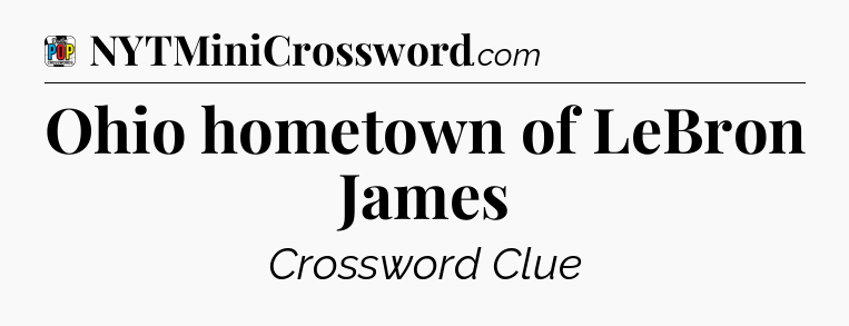 Ohio hometown of LeBron James Crossword Clue