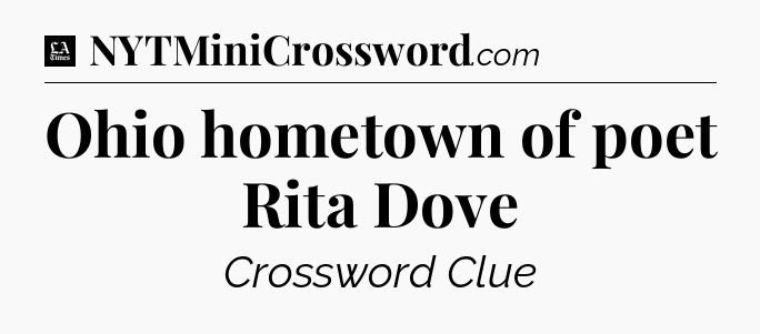 Ohio hometown of poet Rita Dove - LA Times Crossword
