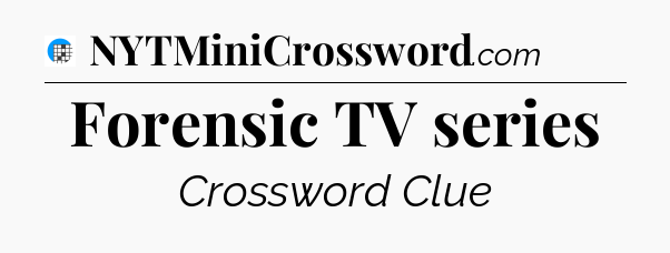 Forensic TV series Crossword Clue