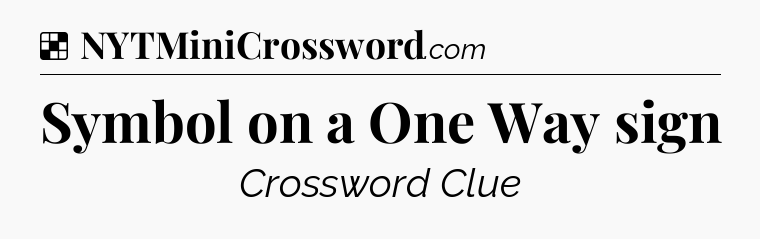 Solution: Symbol on a One Way sign - NYT Crossword