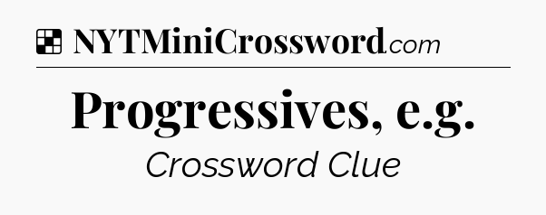 Solution: Progressives, e.g - NYT Crossword