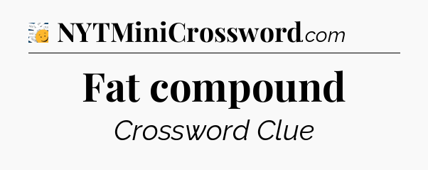 Fat compound - 7 Little Words