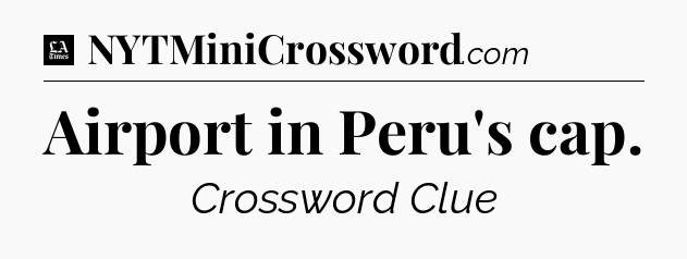 Airport in Peru's cap - LA Times Crossword