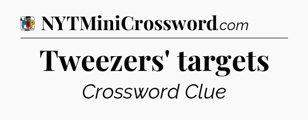 Tweezers' targets Crossword Clue