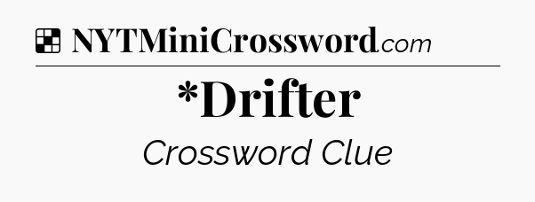 Solution: *Drifter - NYT Crossword