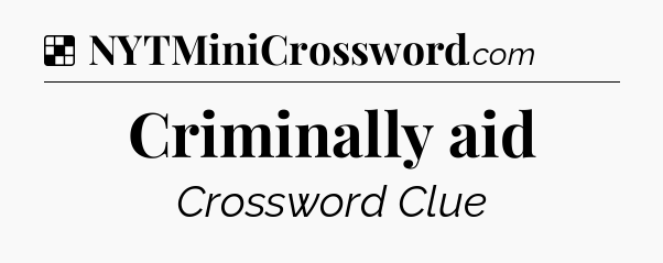 Solution: Criminally aid - NYT Crossword