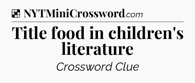 Solution: Title food in children's literature - NYT Crossword