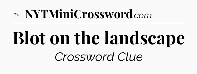 Blot on the landscape - WSJ Crossword