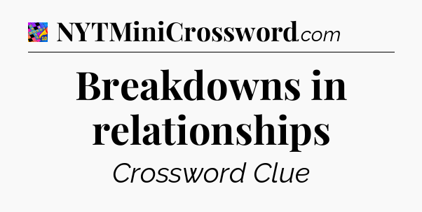 Breakdowns in relationships Crossword Clue