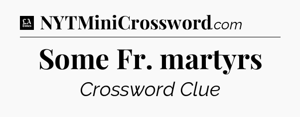 Some Fr. martyrs - LA Times Crossword