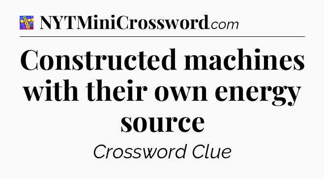 Constructed machines with their own energy source Codycross