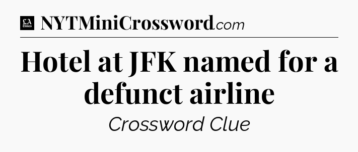 Hotel at JFK named for a defunct airline - LA Times Crossword