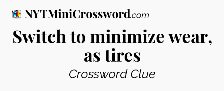 Switch to minimize wear, as tires Crossword Clue